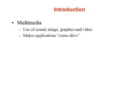 Introduction Multimedia –Use of sound, image, graphics and video –Makes applications “come alive”