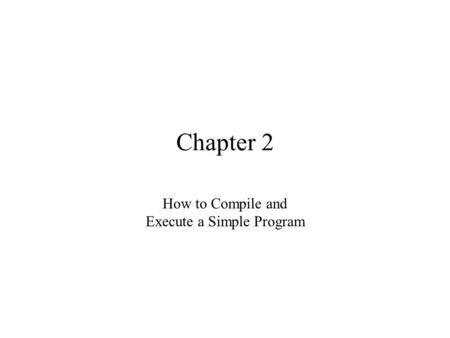 Chapter 2 How to Compile and Execute a Simple Program.