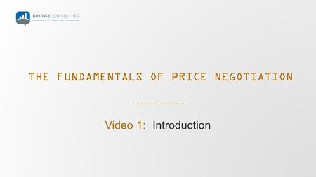 THE FUNDAMENTALS OF PRICE NEGOTIATION Video 1: Introduction.
