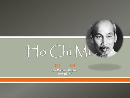  By Michael Becton Period ”8”.  Ho chi mihn was the founder of the Indochinese communist party. Ho Chi Minh Was Noted for Success in Blending Nationalism.