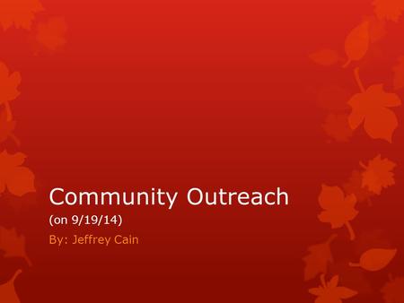Community Outreach (on 9/19/14) By: Jeffrey Cain.