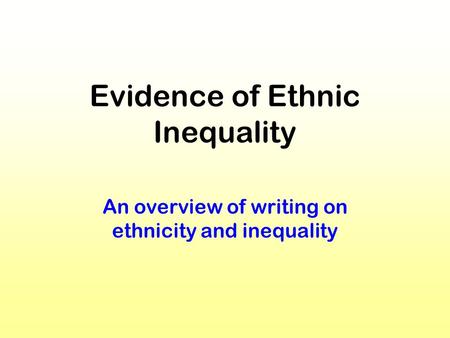 Evidence of Ethnic Inequality An overview of writing on ethnicity and inequality.