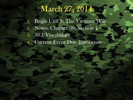 Slide 1 March 27, 2014 1. 1. Begin Unit 9: The Vietnam War 2. 2. Notes: Chapter 30, Section 1 3. 3. 30.1 Vocabulary 4. 4. Current Event Due Tomorrow.