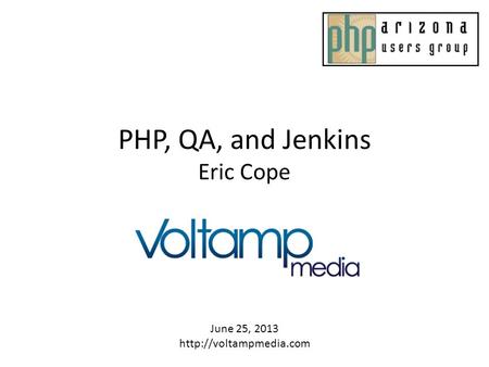 PHP, QA, and Jenkins Eric Cope June 25, 2013