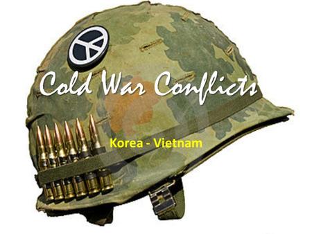 Cold War Conflicts Korea - Vietnam. Korea First war that grew from Cold War ideologies – 1950 – Communist North Korea crossed the 38 th parallel and attacked.