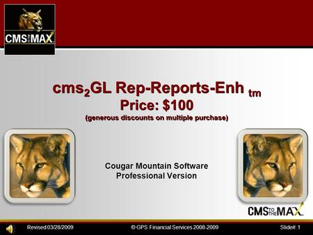 Slide#: 1© GPS Financial Services 2008-2009Revised 03/28/2009 Cougar Mountain Software Professional Version cms 2 GL Rep-Reports-Enh tm Price: $100 (generous.