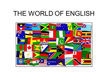 THE WORLD OF ENGLISH. These countries are all part of the English-speaking world. 2.3 billion people in 50 countries.