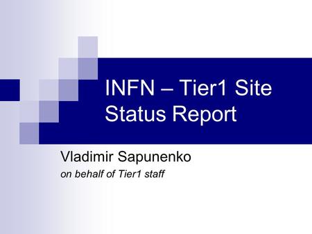 INFN – Tier1 Site Status Report Vladimir Sapunenko on behalf of Tier1 staff.