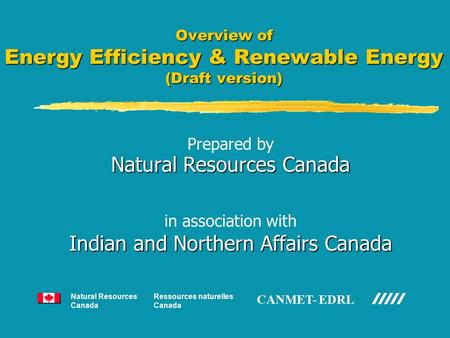 Overview of Energy Efficiency & Renewable Energy (Draft version) Prepared by Natural Resources Canada in association with Indian and Northern Affairs Canada.