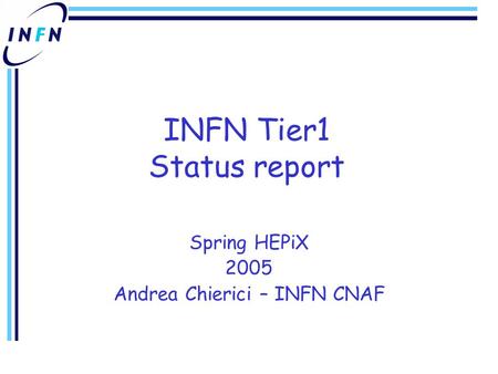 INFN Tier1 Status report Spring HEPiX 2005 Andrea Chierici – INFN CNAF.