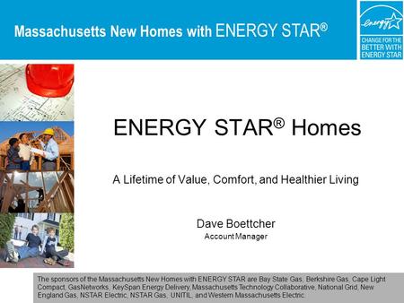 Massachusetts New Homes with ENERGY STAR ® The sponsors of the Massachusetts New Homes with ENERGY STAR are Bay State Gas, Berkshire Gas, Cape Light Compact,