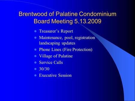 Brentwood of Palatine Condominium Board Meeting 5.13.2009 Treasurer’s Report Maintenance, pool, registration landscaping updates Phone Lines (Fire Protection)