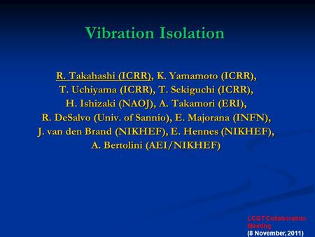 Vibration Isolation R. Takahashi (ICRR), K. Yamamoto (ICRR), T. Uchiyama (ICRR), T. Sekiguchi (ICRR), H. Ishizaki (NAOJ), A. Takamori (ERI), R. DeSalvo.