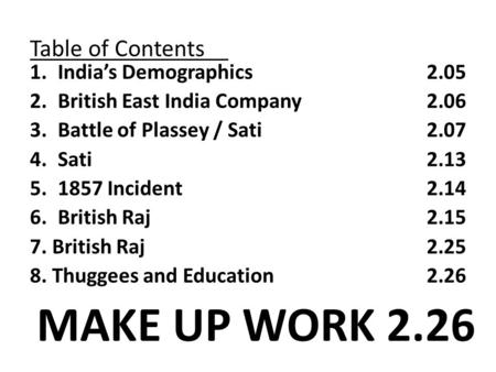 Table of Contents 1.India’s Demographics2.05 2.British East India Company2.06 3.Battle of Plassey / Sati 2.07 4.Sati2.13 5.1857 Incident2.14 6.British.