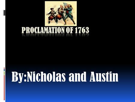 By:Nicholas and Austin The Royal Proclamation 1763 was issued October 7 th,1763 by King George the 3 rd following Great Britain’s acquisition of French.