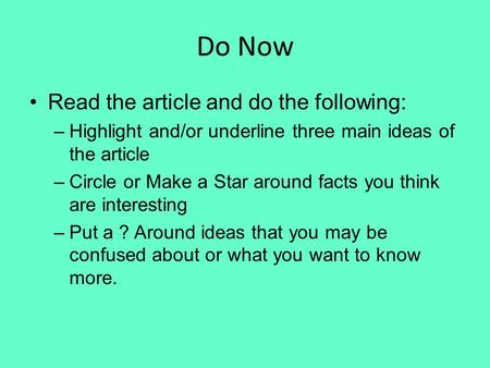 Do Now Read the article and do the following: –Highlight and/or underline three main ideas of the article –Circle or Make a Star around facts you think.