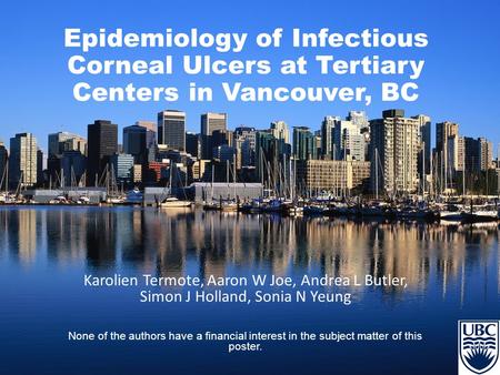 Epidemiology of Infectious Corneal Ulcers at Tertiary Centers in Vancouver, BC Karolien Termote, Aaron W Joe, Andrea L Butler, Simon J Holland, Sonia.