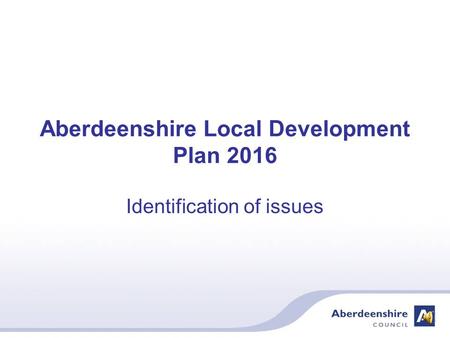 Aberdeenshire Local Development Plan 2016 Identification of issues.