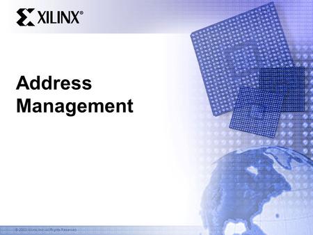 © 2003 Xilinx, Inc. All Rights Reserved Address Management.