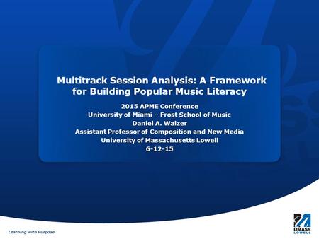 Learning with Purpose Multitrack Session Analysis: A Framework for Building Popular Music Literacy 2015 APME Conference University of Miami – Frost School.
