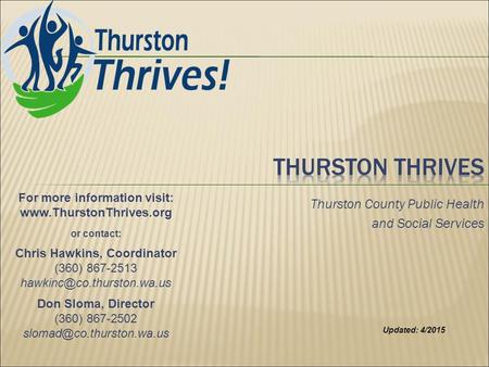 Thurston County Public Health and Social Services For more information visit: www.ThurstonThrives.org or contact: Chris Hawkins, Coordinator (360) 867-2513.