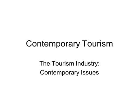 Contemporary Tourism The Tourism Industry: Contemporary Issues.
