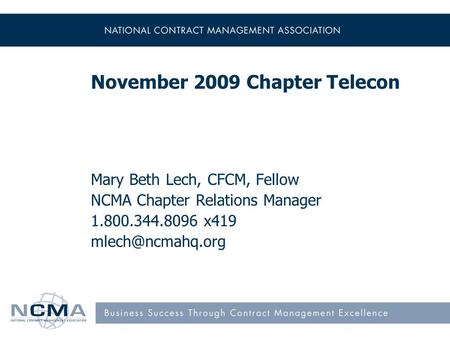 November 2009 Chapter Telecon Mary Beth Lech, CFCM, Fellow NCMA Chapter Relations Manager 1.800.344.8096 x419