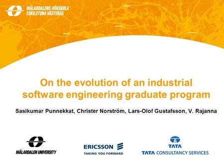 On the evolution of an industrial software engineering graduate program Sasikumar Punnekkat, Christer Norström, Lars-Olof Gustafsson, V. Rajanna.