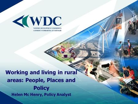 Working and living in rural areas: People, Places and Policy Helen Mc Henry, Policy Analyst.