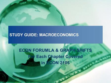 STUDY GUIDE: MACROECONOMICS ECON FORUMLA & GRAPH SHIFTS For Each Chapter Covered in ECON 2105.