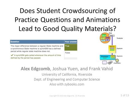 Does Student Crowdsourcing of Practice Questions and Animations Lead to Good Quality Materials? Alex Edgcomb, Joshua Yuen, and Frank Vahid University of.
