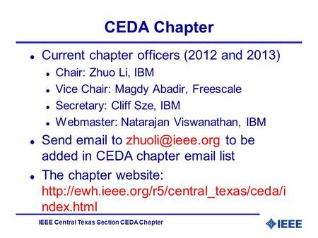 IEEE Central Texas Section CEDA Chapter CEDA Chapter l Current chapter officers (2012 and 2013) l Chair: Zhuo Li, IBM l Vice Chair: Magdy Abadir, Freescale.
