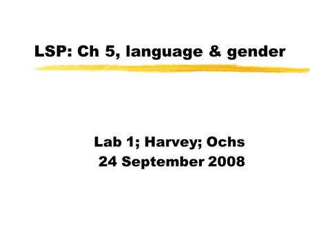 LSP: Ch 5, language & gender Lab 1; Harvey; Ochs 24 September 2008.