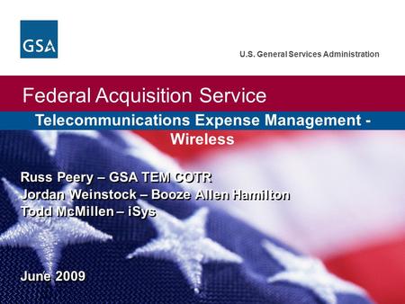Federal Acquisition Service U.S. General Services Administration Telecommunications Expense Management - Wireless Russ Peery – GSA TEM COTR Jordan Weinstock.