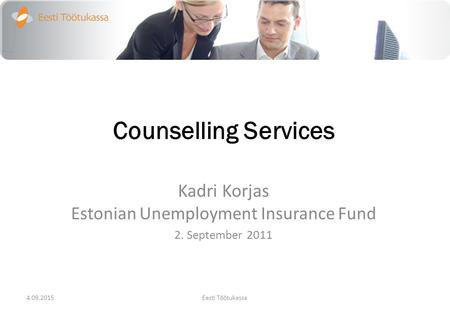 Counselling Services Kadri Korjas Estonian Unemployment Insurance Fund 2. September 2011 4.09.2015Eesti Töötukassa.