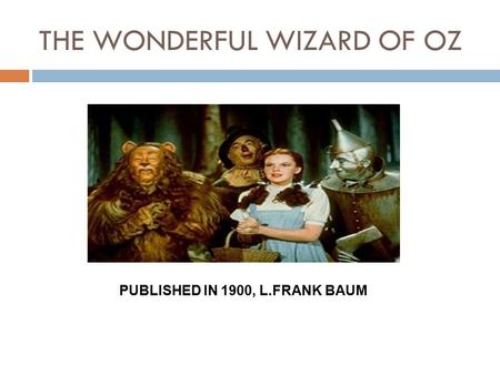 THE WONDERFUL WIZARD OF OZ PUBLISHED IN 1900, L.FRANK BAUM.