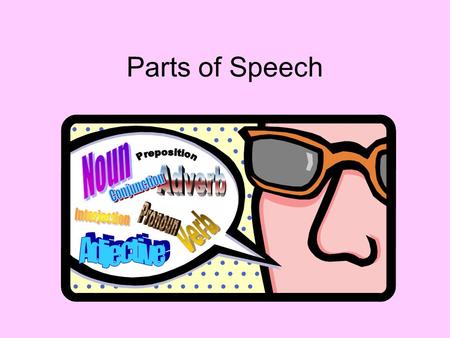Parts of Speech. Verbs Uses: The focus of the sentence. An action or feeling Things to know: Helping (be, do, have and modals) and main Linking (links.