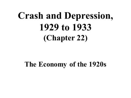 Crash and Depression, 1929 to 1933 (Chapter 22) The Economy of the 1920s.