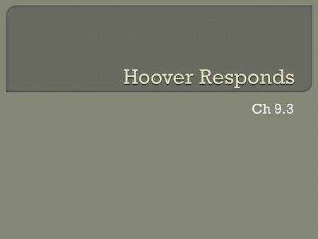 Ch 9.3.  Daily goal:  Understand why Hoover’s policies were unprecedented, but ineffective at relieving the Depression  How the Bonus March affected.