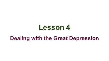Lesson 4 Dealing with the Great Depression. 1930 and Beyond ●By 1930, business activity had slowed. ●Sales had fallen ●Unemployment was rising ●Many business.