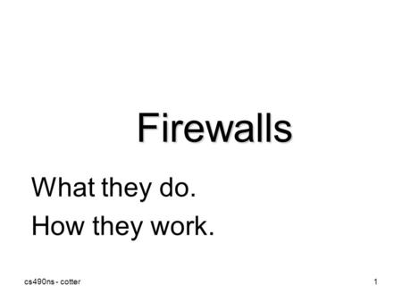 Cs490ns - cotter1 Firewalls What they do. How they work.