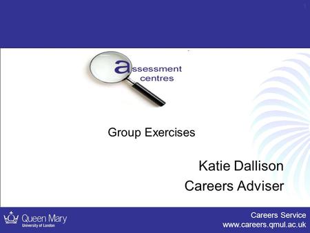 Careers Service www.careers.qmul.ac.uk 1 Group Exercises Katie Dallison Careers Adviser.
