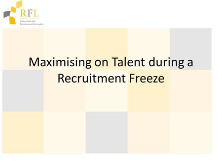 Maximising on Talent during a Recruitment Freeze.