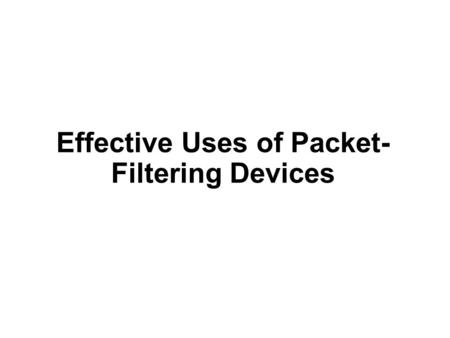 Effective Uses of Packet- Filtering Devices. Filtering Based on Source Address: The Cisco Standard ACL 1.One of the things that packet-filtering technology.