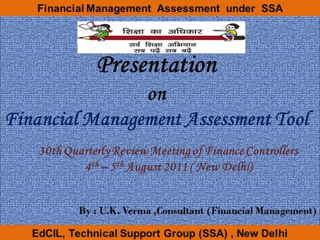 EdCIL, Technical Support Group (SSA), New Delhi Presentation on Financial Management Assessment Tool 30th Quarterly Review Meeting of Finance Controllers.