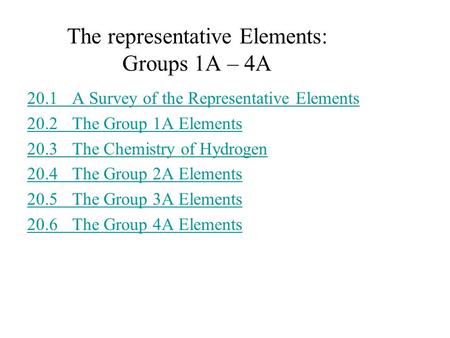 20.1A Survey of the Representative Elements 20.2 The Group 1A Elements 20.3 The Chemistry of Hydrogen 20.4The Group 2A Elements 20.5The Group 3A Elements.