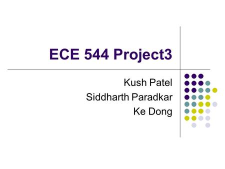 ECE 544 Project3 Kush Patel Siddharth Paradkar Ke Dong.
