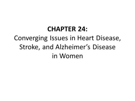 CHAPTER 24: Converging Issues in Heart Disease, Stroke, and Alzheimer’s Disease in Women.