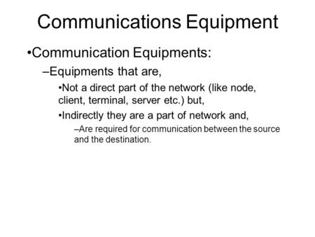 Communications Equipment Communication Equipments: –Equipments that are, Not a direct part of the network (like node, client, terminal, server etc.) but,