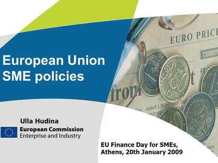 European Union SME policies Ulla Hudina EU Finance Day for SMEs, Athens, 20th January 2009.
